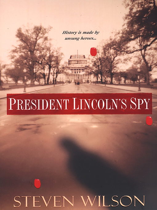 Title details for President Lincoln's Spy by Steven Wilson - Available